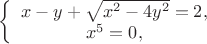 $
\left\{ \begin{array}{1}
x-y + \sqrt{x^2 - 4y^2} = 2,\\
x^5  = 0,
\end{array} \right.
$