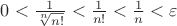 $0 < \frac{1}{{\sqrt[n]{{n!}}}} < \frac{1}{{n!}} < \frac{1}{n} < \varepsilon$