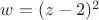 $w=(z-2)^2$ $w=(z-2)^2$