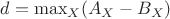 $d=\max_X(A_X-B_X)$ $d=\max_X(A_X-B_X)$