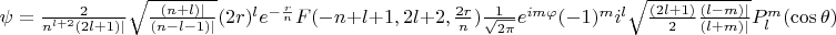 $\psi = \frac{2}{n^{l+2}(2l+1)|} \sqrt{\frac{(n+l)|}{(n-l-1)|}} (2r)^l e^{-\frac{r}{n}} F (-n+l+1, 2l+2, \frac{2r}{n})  \frac{1}{\sqrt{2\pi}}e^{im\varphi} (-1)^m i^l \sqrt{\frac{(2l+1)}{2} \frac{(l-m)|}{(l+m)|}}  P_l^m (\cos \theta)$