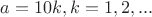 $a=10k, k=1,2,...$