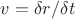 $v = \delta r/\delta t$