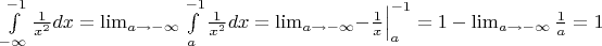 $\int\limits_{-\infty}^{-1} {1 \over x^2} dx = \lim_{a \to -\infty} \int\limits_{a}^{-1} {1 \over x^2}dx = \lim_{a \to -\infty} \Bigl. -\frac {1} {x} \Bigr|_a^{-1} = 1 - \lim_{a \to -\infty} \frac {1} {a} =1$