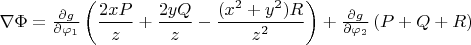 $\nabla \Phi = \frac{\partial g}{\partial \varphi_1}\left(\dfrac{2xP}{z}+\dfrac{2yQ}z-\dfrac{(x^2+y^2)R}{z^2}\right)+\frac{\partial g}{\partial \varphi_2}\left(P+Q+R\right)$