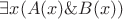 $\exists x (A(x) \& B(x))$