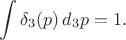 $$
\int \delta_3 (p) \, d_3 p = 1.
$$