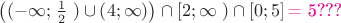 $\[
\left( {\left( { - \infty ;} \right.\frac{1}
{2}\left. {} \right) \cup \left( {4;\infty } \right)} \right) \cap \left[ {2;\infty \left. {} \right) \cap \left[ {0;5} \right] \text{\color{magenta}= 5???}} \right.
\]$