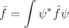 $\displaystyle\bar{f}=\int\psi^*\hat{f}\psi$
