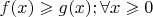 $\[f(x) \geqslant g(x);\forall x \geqslant 0\]
$