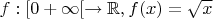 $f:[0+\infty[\to\mathbb{R},f(x)=\sqrt{x}$