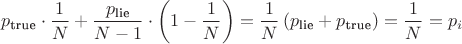 $$\[{p_{{\text{true}}}} \cdot \frac{1}{N} + \frac{{{p_{{\text{lie}}}}}}{{N - 1}} \cdot \left( {1 - \frac{1}{N}} \right) = \frac{1}{N}\left( {{p_{{\text{lie}}}} + {p_{{\text{true}}}}} \right) = \frac{1}{N} = {p_i}\]$$