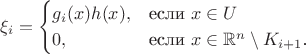 $$
\xi_i=\begin{cases}
g_i(x)h(x),&\text{если $x\in U$}\\
0,&\text{если $x\in \mathbb{R}^n\setminus K_{i+1}$.}
\end{cases}
$$