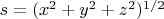 $s = (x^2+y^2+z^2)^{1/2}$
