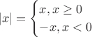 $$
|x|=
\begin{cases}
x, x \ge 0\\
-x, x < 0
\end{cases}
$$