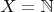 \[
X = \mathbb{N}
\]
