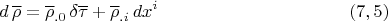 $$d \, \overline \rho = \overline \rho_{.0} \, \delta \overline \tau+\overline \rho_{.i} \, dx^i \eqno (7,5)$$