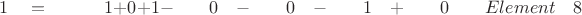 $ \quad \quad 1 \quad = \quad \quad \quad 1  +  0 +  1  -  \quad \quad 0 \quad - \quad \quad 0 \quad - \quad \quad 1 \quad + \quad \quad 0 \quad \quad Element \quad 8 $