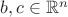 $b,c\in\mathbb{R}^n$