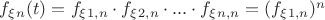 $f_\xi_n (t) = f_\xi_{1,n} \cdot f_\xi_{2,n} \cdot ... \cdot f_\xi_{n,n} = (f_\xi_{1,n})^n$ $f_\xi_n (t) = f_\xi_{1,n} \cdot f_\xi_{2,n} \cdot ... \cdot f_\xi_{n,n} = (f_\xi_{1,n})^n$