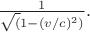 $\frac{1}{\sqrt(1-(v/c)^2)}. $