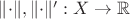 $\|{\cdot}\|,\|{\cdot}\|':X\to\mathbb R$