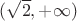 $(\sqrt{2},  +\infty)$