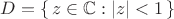 $D=\{\,z \in \Bbb C : |z|<1\,\}$