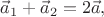 $\vec a_1+\vec a_2=2\vec a,$