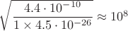 $\sqrt{\dfrac{4.4\cdot10^{-10}}{1 \times 4.5\cdot10^{-26}}} \approx 10^8$