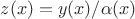 $z(x) = y(x)/\alpha(x)$