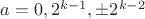 $a=0,2^{k-1},\pm 2^{k-2}$