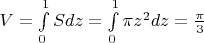 $  V = \int\limits_0^1 {Sdz}  = \int\limits_0^1 {\pi {z^2}dz}  = \frac{\pi }{3} \hfill \\ $
