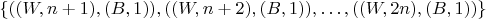 $\{((W,n+1),(B,1)),((W,n+2),(B,1)), \dots ,((W,2n),(B,1)) \}$
