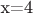 x=4
