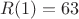 $R(1)=63$