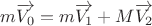 $m\overrightarrow {V_0} = m\overrightarrow {V_1} + M\overrightarrow {V_2}$ $m\overrightarrow {V_0} = m\overrightarrow {V_1} + M\overrightarrow {V_2}$