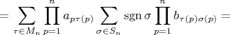 $$
=\sum\limits_{\tau\in M_n}\prod\limits_{p=1}^n a_{p\tau(p)}\sum\limits_{\sigma\in S_n}\operatorname {sgn}\sigma \prod_{p=1}^n b_{\tau(p)\sigma(p)}=
$$