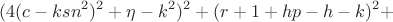 $$
(4(c - ksn^2)^2 + \eta - k^2)^2 + (r + 1 + hp - h - k)^2 + $$
