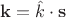$\mathbf{k}=\hat{k}\cdot\mathbf{s}$