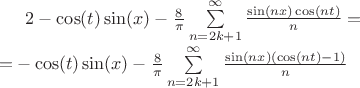 $2 - \cos(t)\sin(x) - \frac {8} {\pi} \sum\limits_{n = 2k + 1}^{\infty} \frac {\sin(nx)\cos(nt)} {n} = \\
= -\cos(t)\sin(x) - \frac {8} {\pi} \sum\limits_{n = 2k + 1}^{\infty} \frac {\sin(nx)(\cos(nt) - 1)} {n} 
$