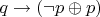 $q\to (\neg p\oplus p)$