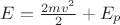$E=\frac { 2m{ v }^{ 2 } }{ 2 } +{ E }_{ p }$