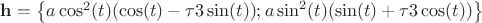 $\mathbf{h}= \left\lbrace a\cos^2(t)(\cos(t) - \tau3\sin(t)); a\sin^2(t)( \sin(t) + \tau3\cos(t))\right\rbrace$