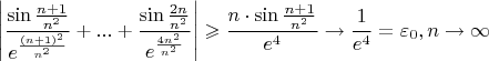 \[
\left| {\frac{{\sin \frac{{n + 1}}
{{n^2 }}}}
{{e^{\frac{{\left( {n + 1} \right)^2 }}
{{n^2 }}} }} + ... + \frac{{\sin \frac{{2n}}
{{n^2 }}}}
{{e^{\frac{{4n^2 }}
{{n^2 }}} }}} \right| \geqslant \frac{{n \cdot \sin \frac{{n + 1}}
{{n^2 }}}}
{{e^4 }} \to \frac{1}
{{e^4 }} = \varepsilon _0 ,n \to \infty 
\]