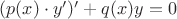 $(p(x)\cdot y&rsquo;)&rsquo;+q(x)y=0$
