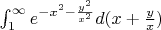 \int_{1}^{\infty}e^{-x^{2}-\frac{y^{2}}{x^{2}}}d(x+\frac{y}{x})