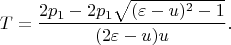 $$T=\frac {2p_1-2p_1 \sqrt{(\varepsilon-u)^2-1} } {(2\varepsilon - u)u}.$$