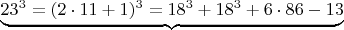 $\underbrace{  23^3 =  (2\cdot 11+1)^3  =  18^3 +   18^3 + 6 \cdot 86 - 13} $