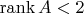 $\operatorname{rank}A<2$